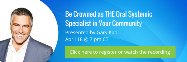 Be Crowned as the Oral Systemic Specialist in Your Community
