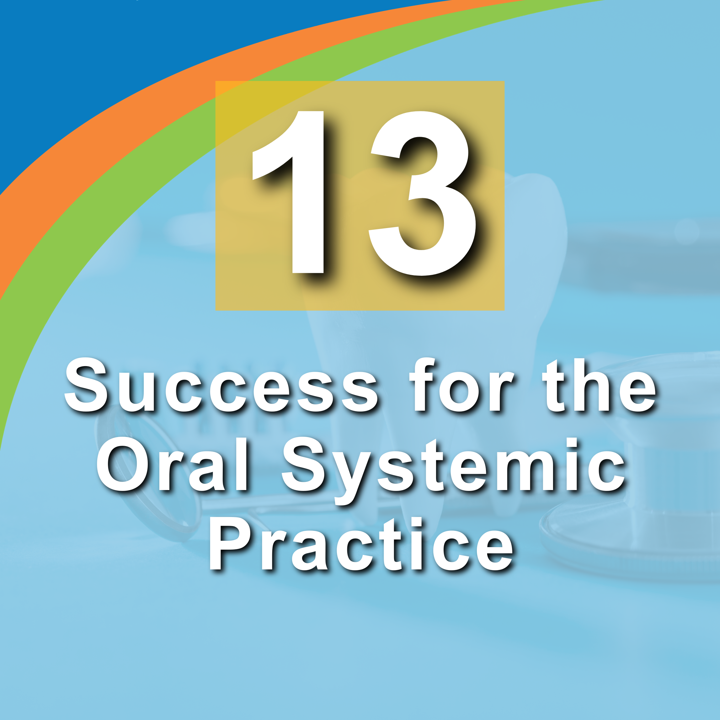 13. Success for the Oral Systemic Practice